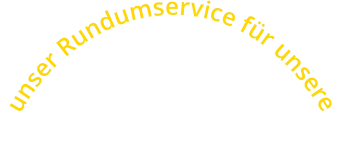 unser Rundumservice für unsere